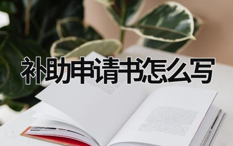 补助申请书怎么写 申请补助报告范文合集(8篇）