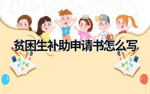 贫困生补助申请书怎么写 贫困生补助申请书范文(9篇）