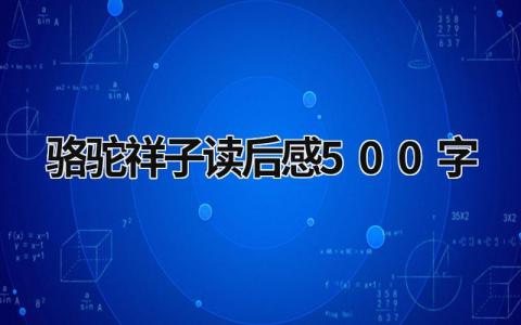 骆驼祥子读后感500字范文大全(18篇）