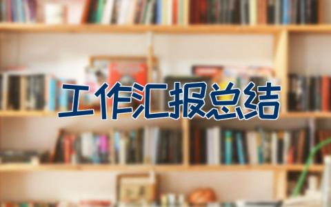 【热门】工作汇报总结万能模板范文合集（23篇）