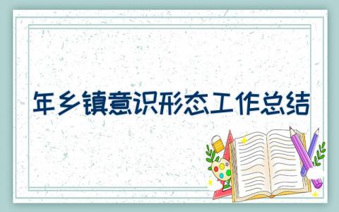 2023年乡镇意识形态工作总结