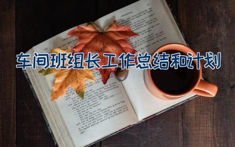 车间班组长工作总结和计划14篇大全