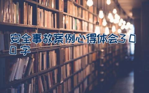 安全事故案例心得体会300字精选5篇